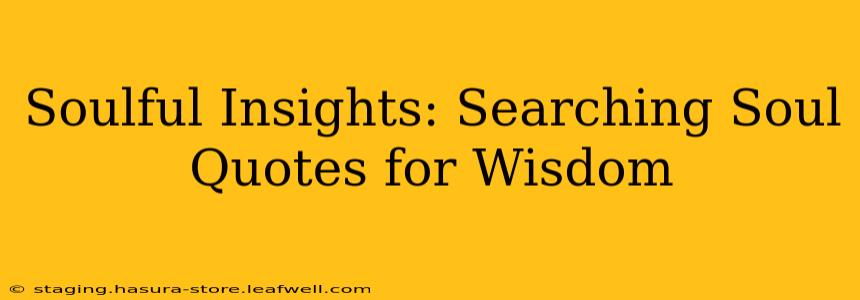 Soulful Insights: Searching Soul Quotes for Wisdom