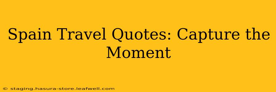 Spain Travel Quotes: Capture the Moment