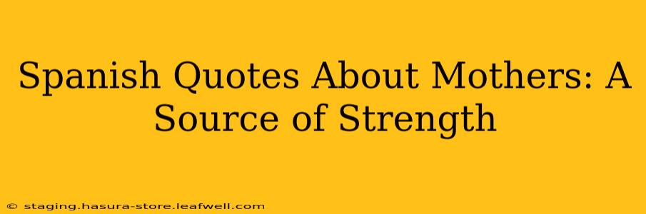 Spanish Quotes About Mothers: A Source of Strength