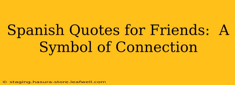 Spanish Quotes for Friends:  A Symbol of Connection