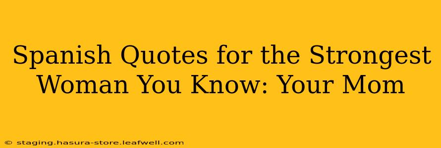 Spanish Quotes for the Strongest Woman You Know: Your Mom