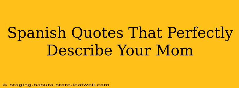 Spanish Quotes That Perfectly Describe Your Mom