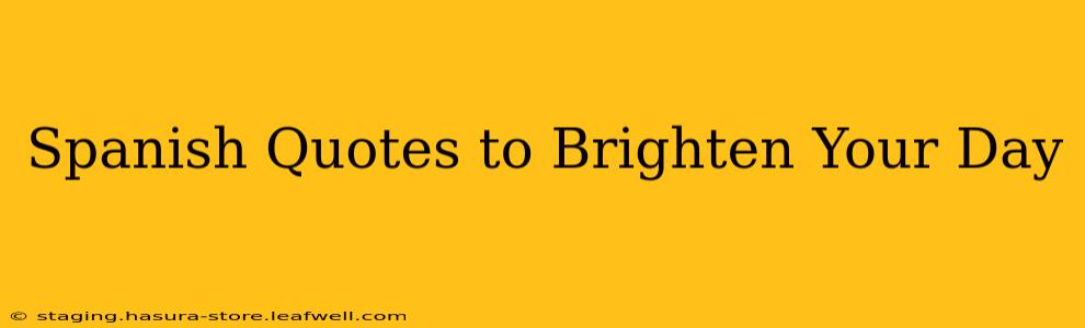 Spanish Quotes to Brighten Your Day