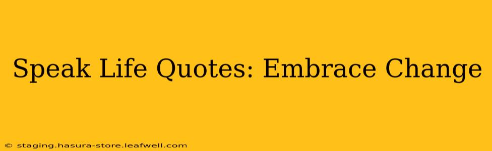 Speak Life Quotes: Embrace Change