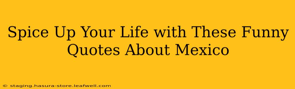 Spice Up Your Life with These Funny Quotes About Mexico