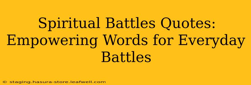 Spiritual Battles Quotes: Empowering Words for Everyday Battles