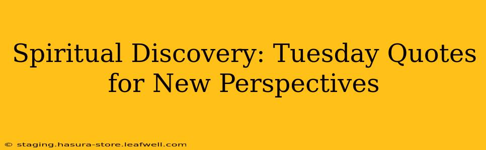 Spiritual Discovery: Tuesday Quotes for New Perspectives