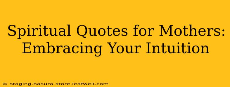 Spiritual Quotes for Mothers: Embracing Your Intuition