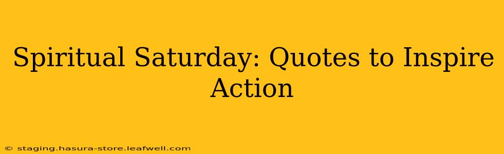 Spiritual Saturday: Quotes to Inspire Action
