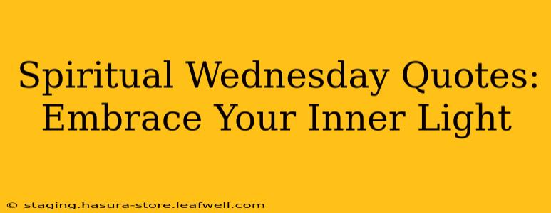 Spiritual Wednesday Quotes:  Embrace Your Inner Light