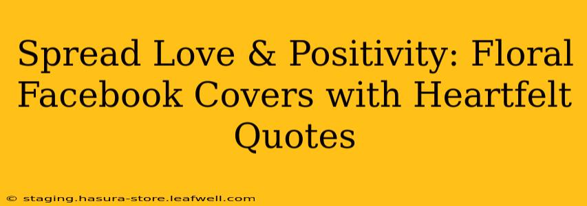 Spread Love & Positivity: Floral Facebook Covers with Heartfelt Quotes