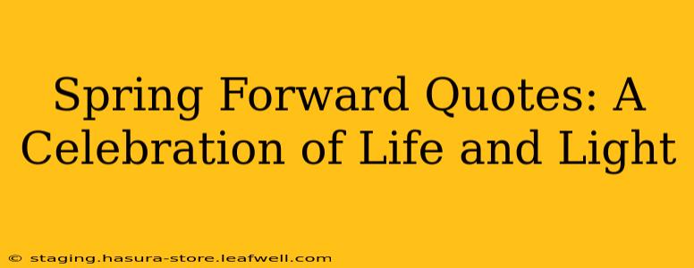 Spring Forward Quotes: A Celebration of Life and Light