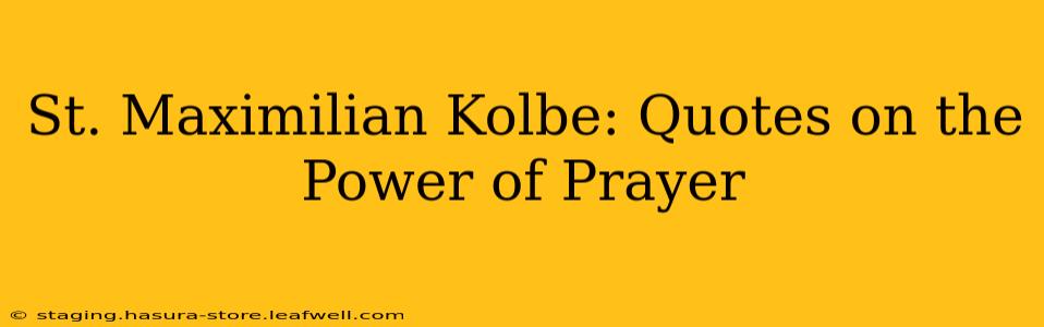 St. Maximilian Kolbe: Quotes on the Power of Prayer