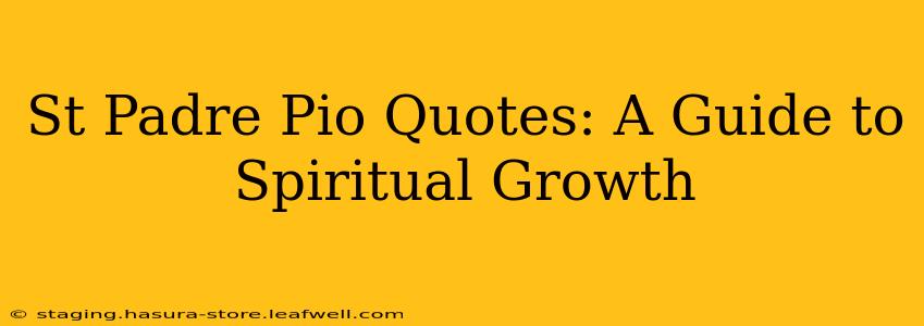 St Padre Pio Quotes: A Guide to Spiritual Growth