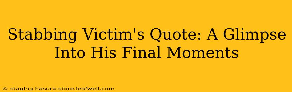 Stabbing Victim's Quote: A Glimpse Into His Final Moments