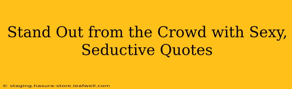 Stand Out from the Crowd with Sexy, Seductive Quotes