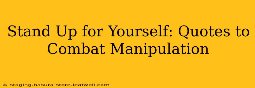 Stand Up for Yourself: Quotes to Combat Manipulation