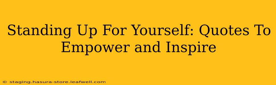 Standing Up For Yourself: Quotes To Empower and Inspire