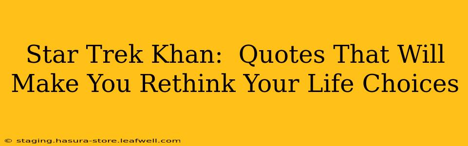Star Trek Khan:  Quotes That Will Make You Rethink Your Life Choices