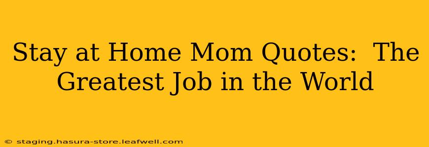 Stay at Home Mom Quotes:  The Greatest Job in the World