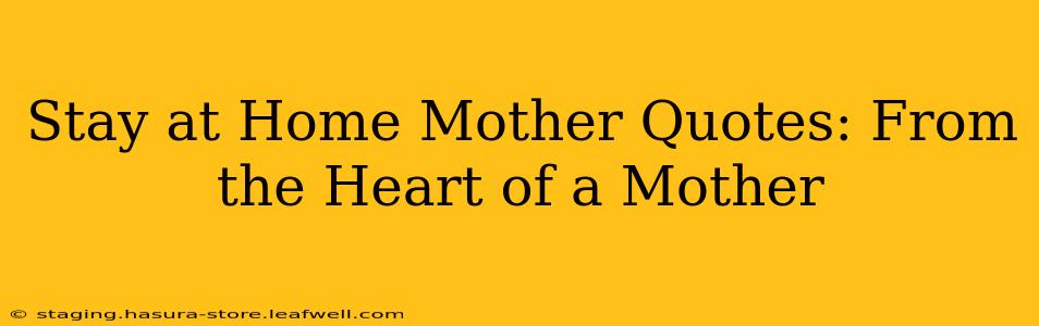 Stay at Home Mother Quotes: From the Heart of a Mother
