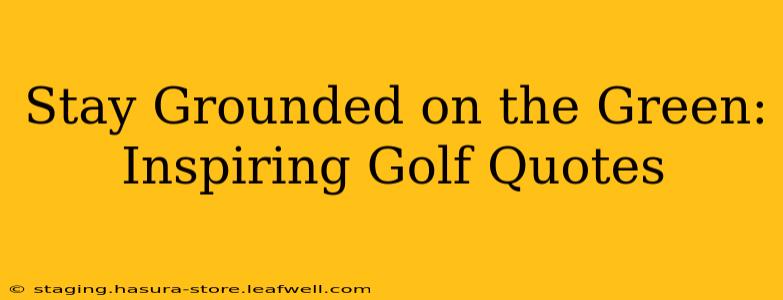 Stay Grounded on the Green: Inspiring Golf Quotes