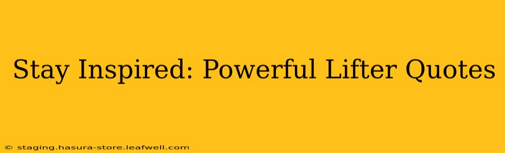 Stay Inspired: Powerful Lifter Quotes