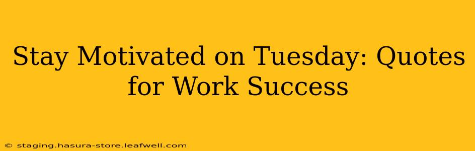 Stay Motivated on Tuesday: Quotes for Work Success