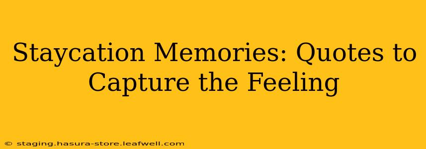 Staycation Memories: Quotes to Capture the Feeling