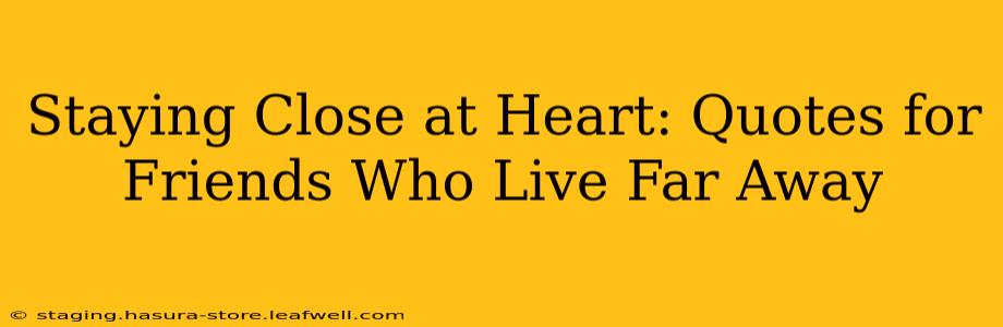 Staying Close at Heart: Quotes for Friends Who Live Far Away