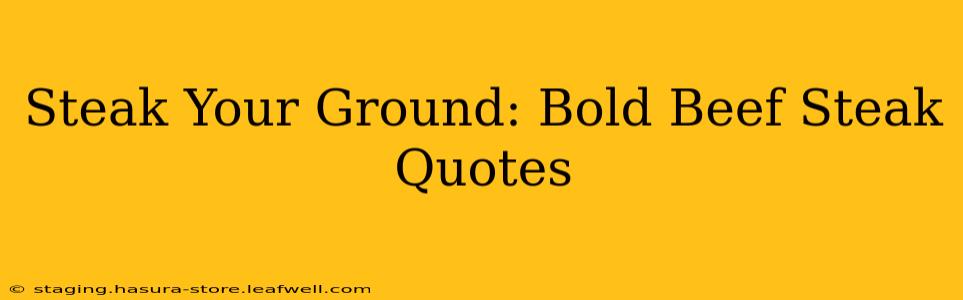 Steak Your Ground: Bold Beef Steak Quotes
