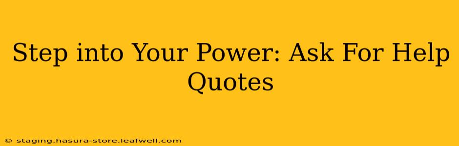 Step into Your Power: Ask For Help Quotes