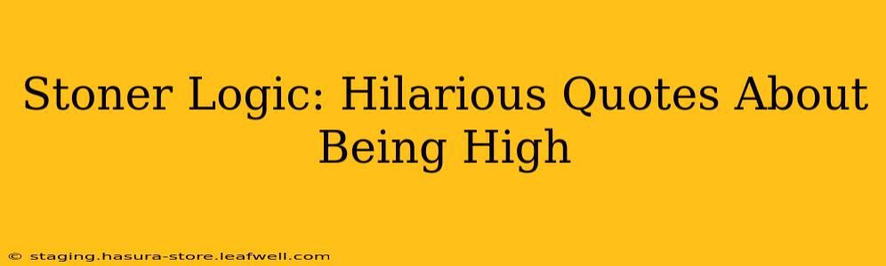 Stoner Logic: Hilarious Quotes About Being High