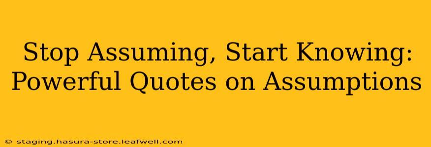 Stop Assuming, Start Knowing: Powerful Quotes on Assumptions