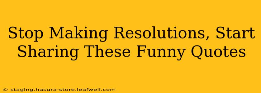 Stop Making Resolutions, Start Sharing These Funny Quotes