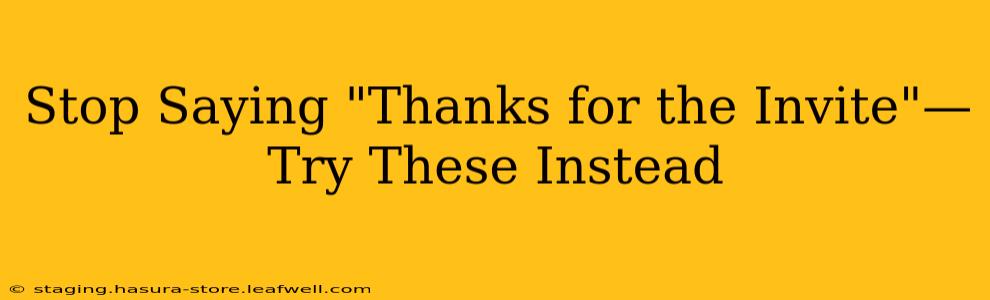 Stop Saying "Thanks for the Invite"—Try These Instead