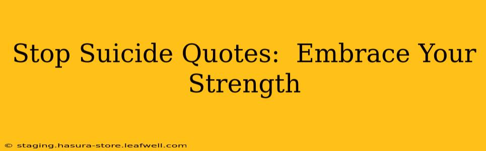 Stop Suicide Quotes:  Embrace Your Strength