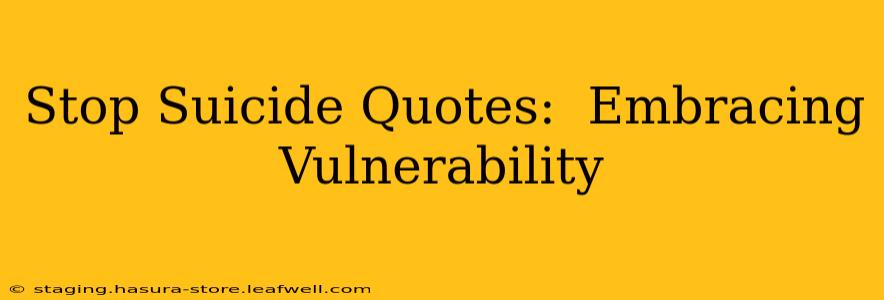 Stop Suicide Quotes:  Embracing Vulnerability