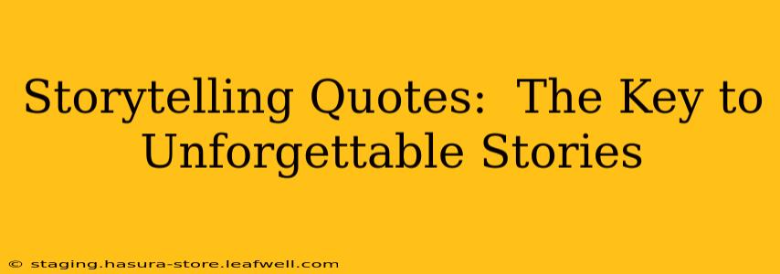 Storytelling Quotes:  The Key to Unforgettable Stories
