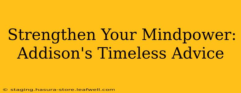 Strengthen Your Mindpower: Addison's Timeless Advice
