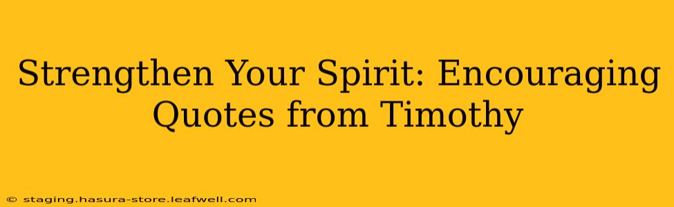 Strengthen Your Spirit: Encouraging Quotes from Timothy
