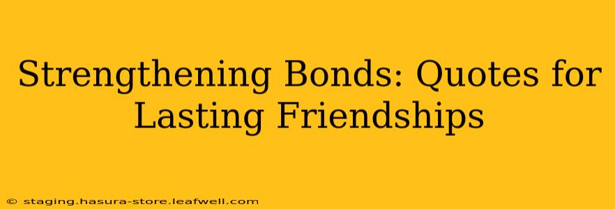 Strengthening Bonds: Quotes for Lasting Friendships