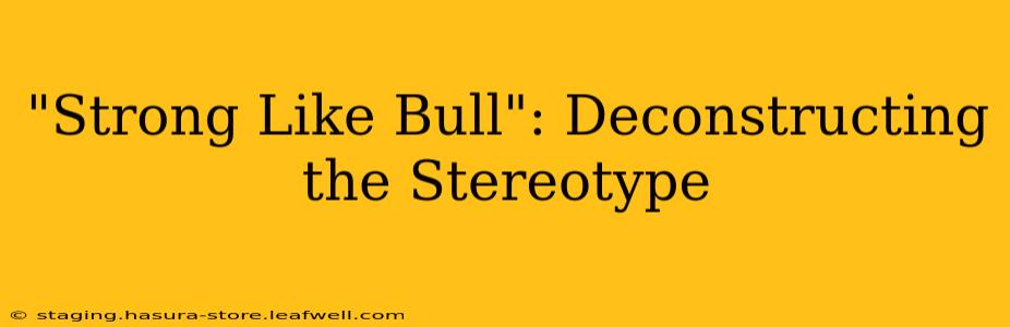 "Strong Like Bull": Deconstructing the Stereotype