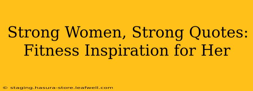 Strong Women, Strong Quotes: Fitness Inspiration for Her