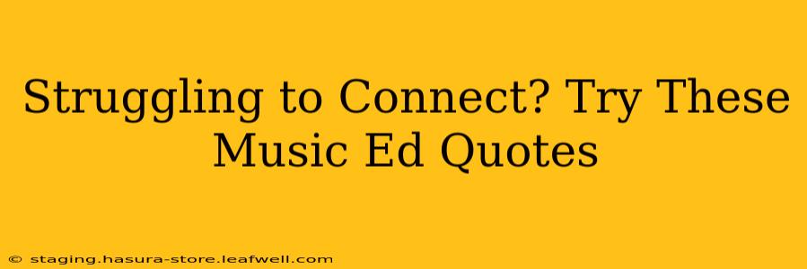 Struggling to Connect? Try These Music Ed Quotes