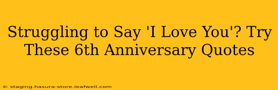 Struggling to Say 'I Love You'? Try These 6th Anniversary Quotes