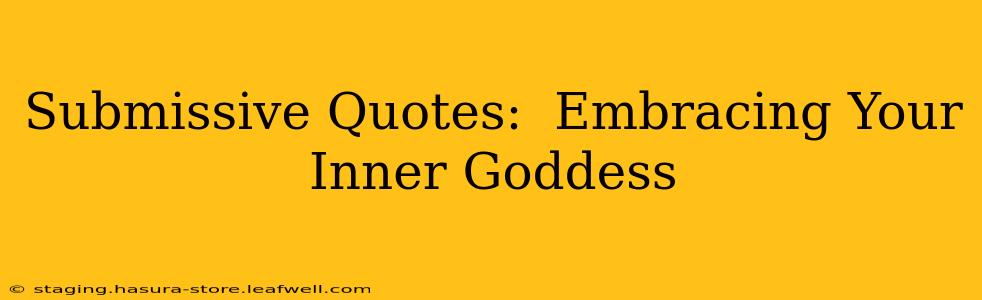 Submissive Quotes:  Embracing Your Inner Goddess