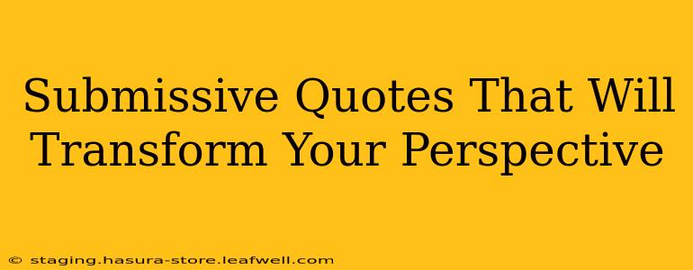 Submissive Quotes That Will Transform Your Perspective