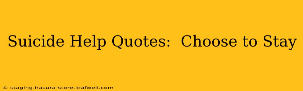 Suicide Help Quotes:  Choose to Stay