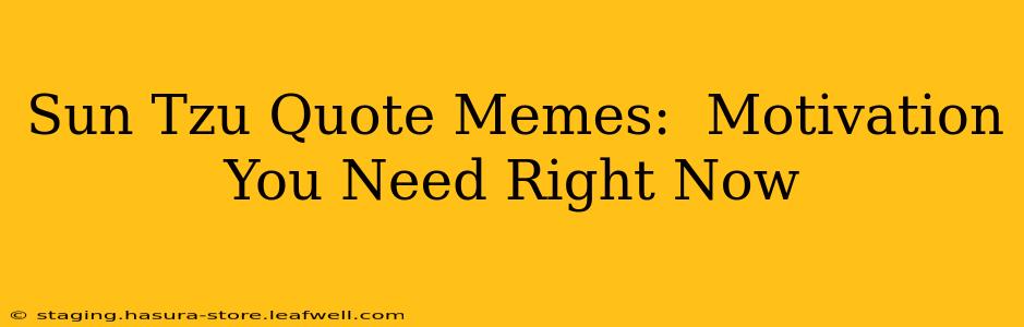 Sun Tzu Quote Memes:  Motivation You Need Right Now